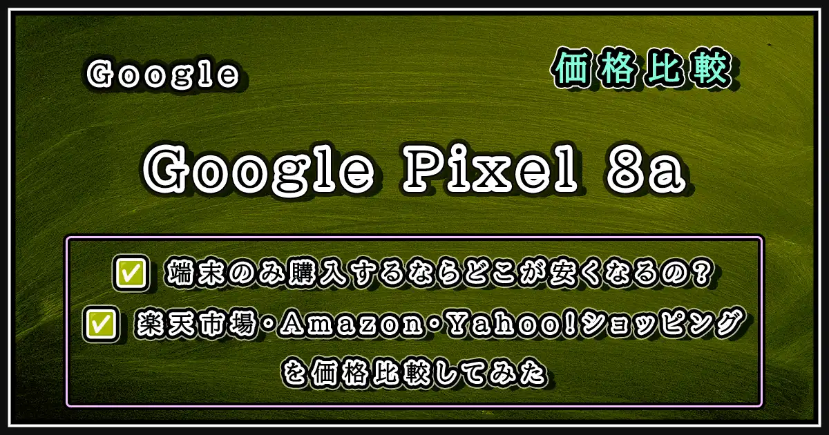 価格比較】Google Pixel 8aを端末のみ実質的に安く購入するならどこが 